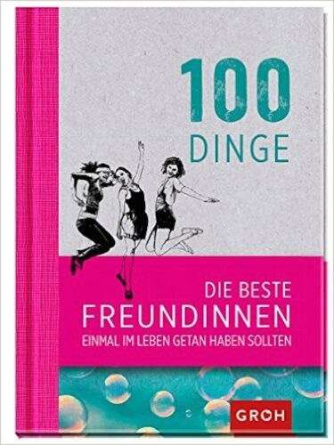 100 Dinge, die beste Freundinnen getan haben sollten