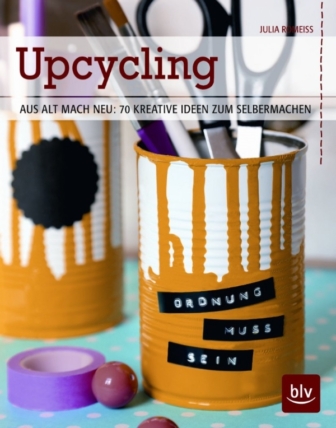 Upcycling – Aus alt mach neu: 70 kreative Ideen zum Selbermachen